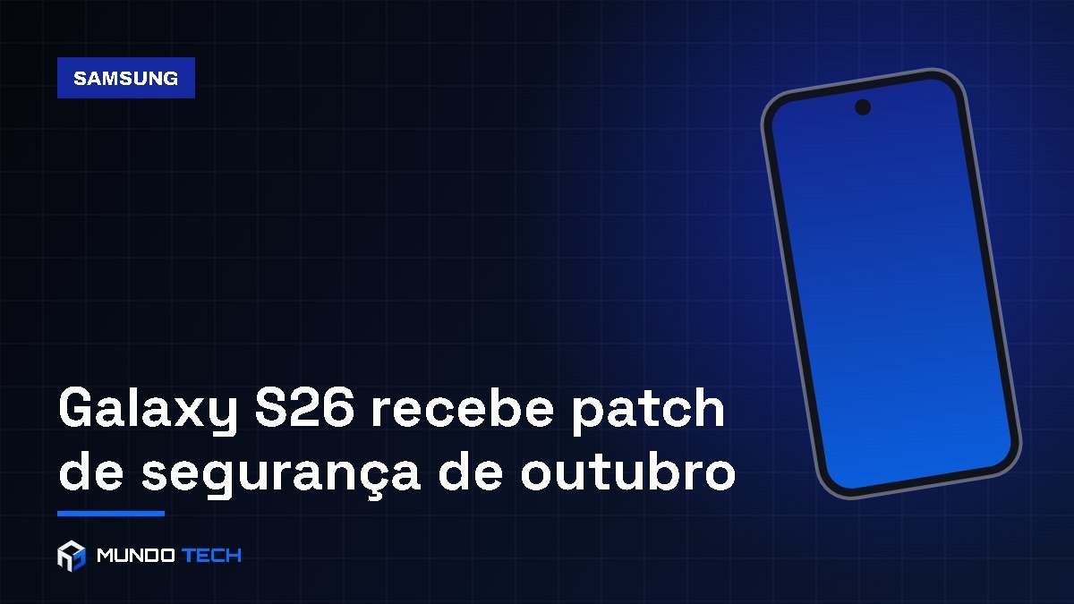 Capa: Galaxy S26 recebe patch de segurança de outubro